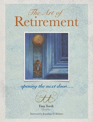 The Art of Retirement: Opening the Next Door by Toedt, Tina
