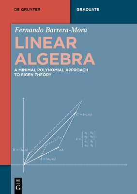 Linear Algebra: A Minimal Polynomial Approach to Eigen Theory by Barrera-Mora, Fernando