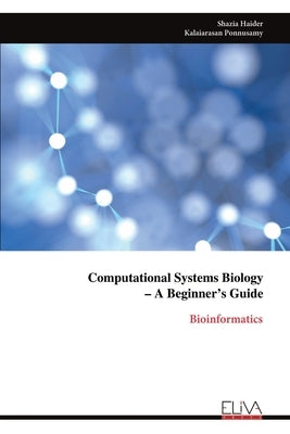 Computational Systems Biology - A Beginner's Guide by Haider, Shazia