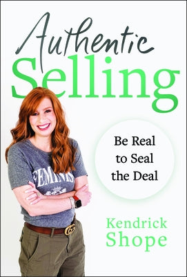 Authentic Selling: Be Real to Seal the Deal by Shope, Kendrick