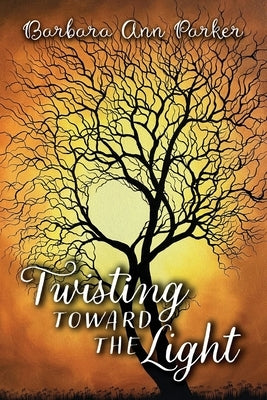 Twisting toward the Light by Parker, Barbara Ann