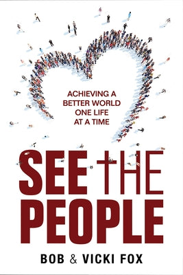 See the People: Achieving a Better World -One Life at a Time by Fox, Bob