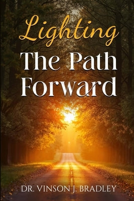 Lighting the Path Forward by Bradley, Vinson Joel