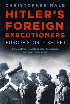 Hitler's Foreign Executioners: Europe's Dirty Secret by Hale, Christopher