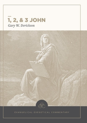 1, 2 & 3 John: Evangelical Exegetical Commentary by Derickson, Gary W.