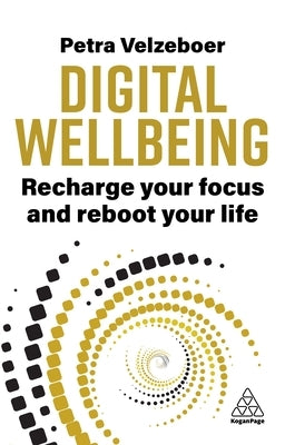 Digital Wellbeing: Recharge Your Focus and Reboot Your Life by Velzeboer, Petra