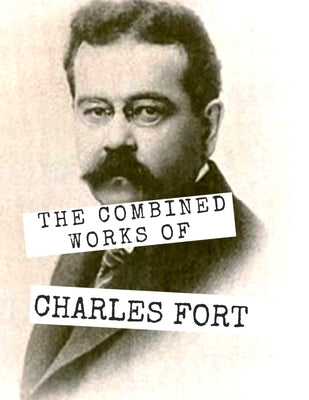 The Combined Works of Charles Fort by Fort, Charles