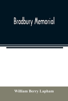 Bradbury memorial. Records of some of the descendants of Thomas Bradbury, of Agamenticus (York) in 1634, and of Salisbury, Mass. in 1638, with a brief by Berry Lapham, William