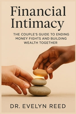 Financial Intimacy: The Couple's Guide to Ending Money Fights and Building Wealth Together by Reed, Evelyn