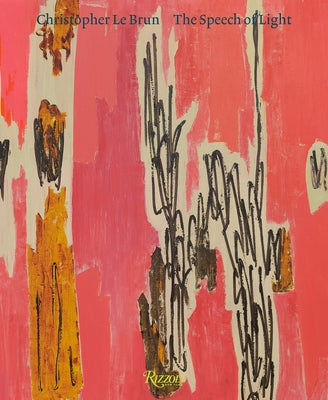 Christopher Le Brun: The Speech of Light, Paintings 2013-2024 by Le Brun, Christopher
