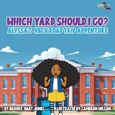 Which Yard Should I Go?: Alyssa's HBCU Road Trip by Hart Jones, Brooke