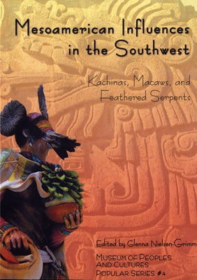 Mesoamerican Influences in the Southwest: Kachinas, Macaws, and Feathered Serpents by Nielsen-Grimm, Glenna
