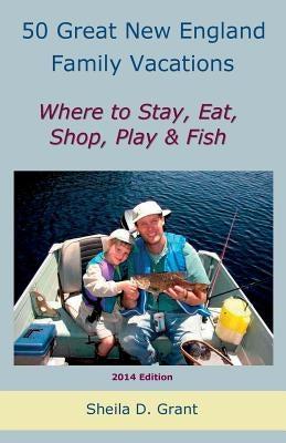 50 Great New England Family Fishing Vacations by Grant, Cheryl D.