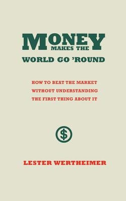 Money Makes the World Go 'Round by Wertheimer, Lester