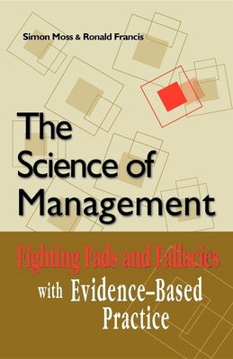 The Science of Management: Fighting Fads and Fallacies with Evidence-Based Practice by Moss, Simon
