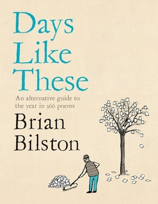 Days Like These: An Alternative Guide to the Year in 366 Poems by Bilston, Brian