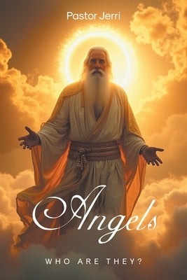 Angels: Who Are They? by Jerri, Pastor