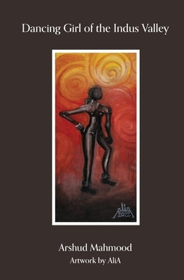 Dancing Girl of The Indus Valley by Mahmood, Arshud