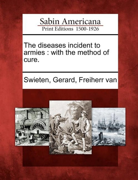 The Diseases Incident to Armies: With the Method of Cure. by Swieten, Gerard Freiherr Van