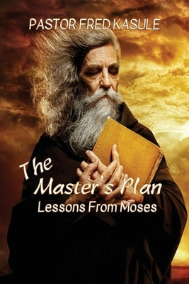 The Master's Plan: Lessons from MOSES by Kasule, Fred