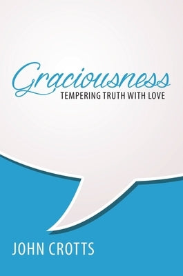 Graciousness: Tempering Truth with Love by Crotts, John