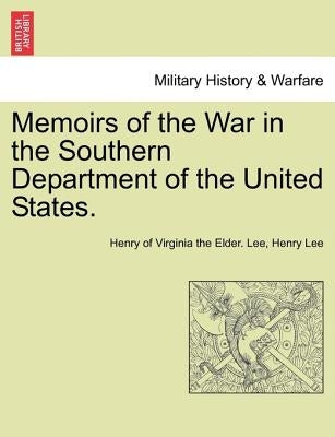 Memoirs of the War in the Southern Department of the United States. by Lee, Henry Of Virginia the Elder