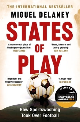 States of Play: How Sportswashing Took Over Football the International Bestseller & Winner of the Football Book of the Year Award by Delaney, Miguel
