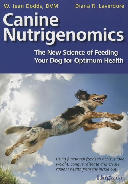 Canine Nutrigenomics - The New Science of Feeding Your Dog for Optimum Health by Dodds, W. Jeans
