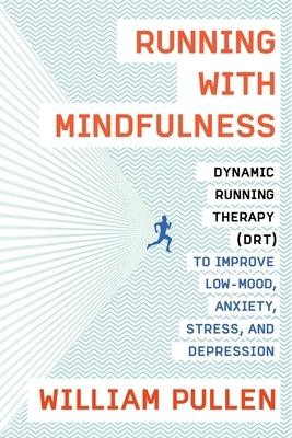 Running with Mindfulness: Dynamic Running Therapy (Drt) to Improve Low-Mood, Anxiety, Stress, and Depression by Pullen, William