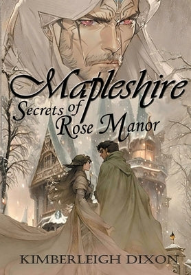 Mapleshire: Secrets of Rose Manor by Dixon, Kimberleigh