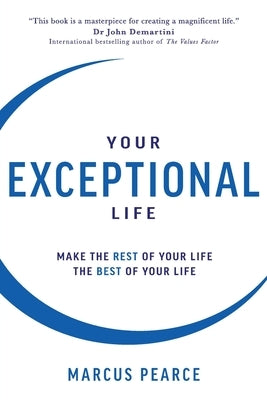 Your Exceptional Life: Make the rest of your life the best of your life by Pearce, Marcus