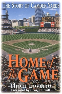 Home of the Game: The Story of Camden Yards by Loverro, Thom