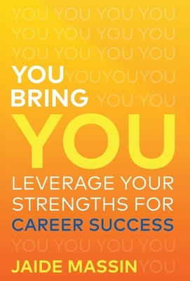 You Bring You: Leverage Your Strengths for Career Success by Massin, Jaide
