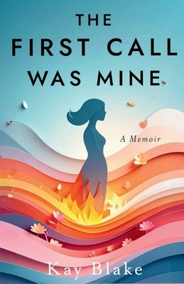 The First Call Was Mine: A Memoir by Blake, Kay