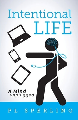 Intentional Life: A Detoxification from a Tech-Crazy World by Sperling, Patrick