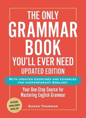 The Only Grammar Book You'll Ever Need, Updated Edition: Your One-Stop Source for Mastering English Grammar by Thurman, Susan