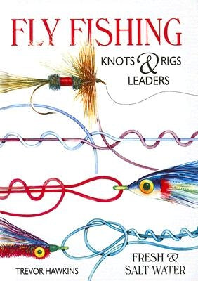 Fly Fishing Knots & Rigs Leaders by Hawkins, Trevor
