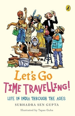 Lets Go Time Travelling: Life in India Through the Ages by Gupta, Subhadra Sen