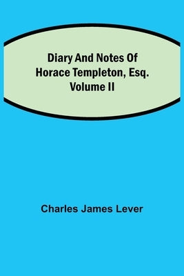 Diary And Notes Of Horace Templeton, Esq.Volume Ii by James Lever, Charles
