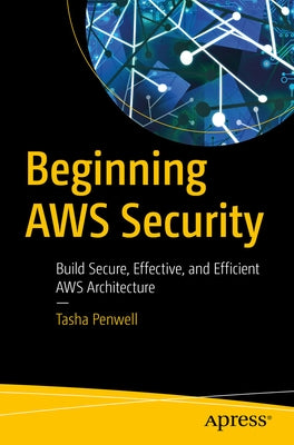 Beginning AWS Security: Build Secure, Effective, and Efficient AWS Architecture by Penwell, Tasha