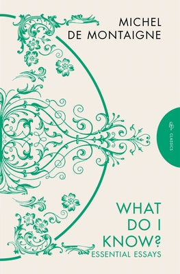 What Do I Know?: Essential Essays by de Montaigne, Michel