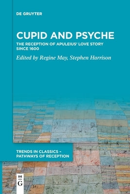 Cupid and Psyche: The Reception of Apuleius' Love Story Since 1600 by May, Regine