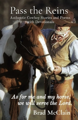 Pass the Reins: Authentic Cowboy Stories and Poems with Devotionals by McClain, Brad