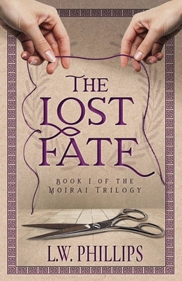 The Lost Fate: Book I of the Moirai Trilogy by Phillips, L. W.