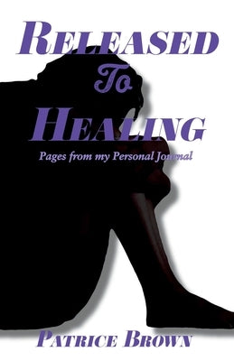Released To Healing: Pages from My Personal Journal by Brown, Patrice