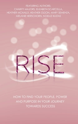 Rise: How to Find Your People, Power and Purpose in Your Journey Towards Success by Majors, Charity