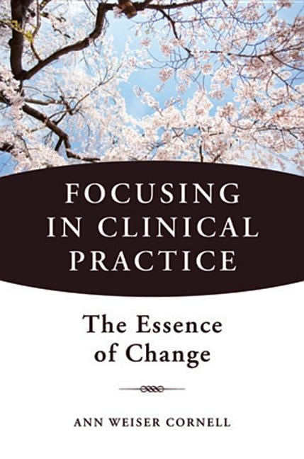 Focusing in Clinical Practice: The Essence of Change by Weiser Cornell, Ann