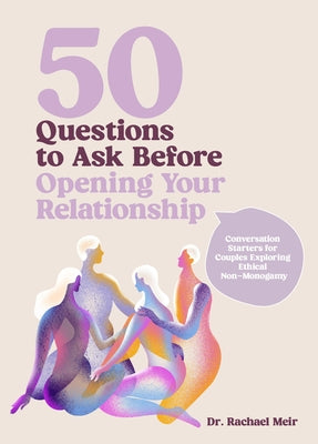50 Questions to Ask Before Opening Your Relationship: Conversation Starters for Couples Exploring Ethical Nonmonogamy by Meir, Rachael