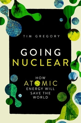 Going Nuclear: How Atomic Energy Will Save the World by Gregory, Tim