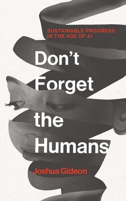 Don't Forget the Humans: Sustainable Progress in the Age of AI by Gideon, Joshua
